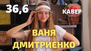 36,6 / Ваня Дмитриенко/ кавер/ Милана Красько