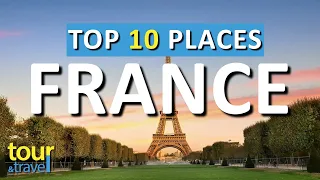 10 Amazing Places to Visit in France and Top France Attractions
