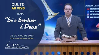 25/05/2023 - [CULTO 20H] - Igreja Cristã Maranata - Tema: "Só o Senhor é Deus" - Quinta