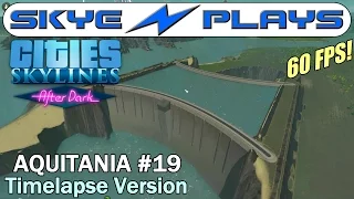 Cities Skylines After Dark ►Aquitania #19 DOUBLE Hydro Dam!!◀ Edited/Timelapse Version [1080p]