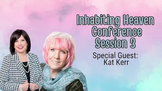 Inhabiting Heaven Conference: Session 03 - With Kat Kerr