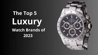 Why These Are the Top 5 Luxury Watches of 2023!