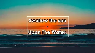 Swallow the Sun - Upon the Water (Lyrics / Letra)