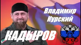 Zа КАДЫРОВА! КО ДНЮ РОЖДЕНИЯ РАМЗАНА АХМАТОВИЧА! ВЛАДИМИР КУРСКИЙ - КАДЫРОВ.