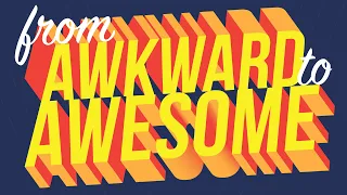 From Awkward to Awesome!