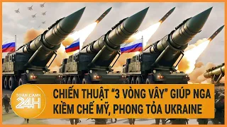 Xung đột Nga-Ukraine 24/5: Chiến thuật “3 vòng vây” giúp Nga kiềm chế Mỹ, phong tỏa Ukraine