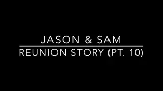 JaSam Reunion Story (Pt. 10)