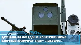 Дронами камикадзе и электрическими ракетами вооружат робота «Маркер»
