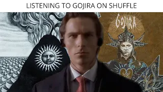 Listening To Gojira On Shuffle Part 2