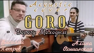 Goro - Дорогу молодым (кавер Алина Ольшанская и Василий Петров)