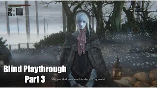 Bloodborne - Blind Playthrough with commentary Part 3 - Old Yarnham and the Blood-starved Beast