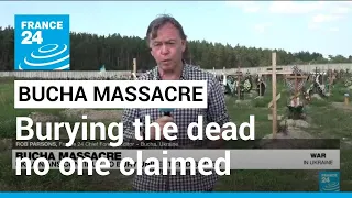 Bucha massacre: Ukrainians continue to bury unidentified bodies • FRANCE 24 English