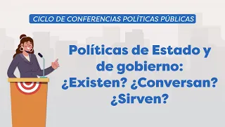 Políticas de Estado y de gobierno: ¿Existen? ¿Conversan? ¿Sirven?