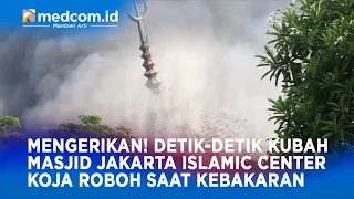 MENGERIKAN! DETIK-DETIK KUBAH MASJID JAKARTA ISLAMIC CENTER KOJA ROBOH SAAT KEBAKARAN