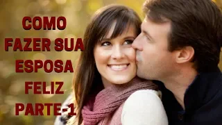 Como fazer sua esposa feliz - Parte-1