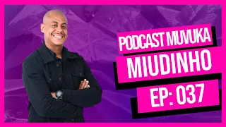 MIUDINHO | MUVUKA PODCAST EP 037