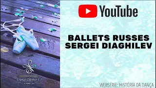 Websérie História da Dança - Serguei Diaghilev, Ballets Russes