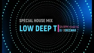 LOW DEEP T, SPECIAL HIGH QUALITY HOUSE MIX, 124 BPM, by DJ Xorzemar