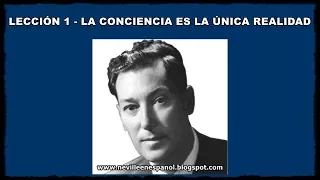 LECCIÓN 1 - LA CONCIENCIA ES LA ÚNICA REALIDAD (Neville Goddard - 1948)