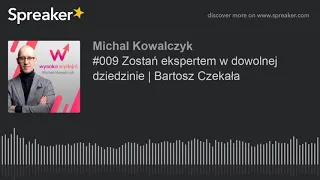 #009 Zostań ekspertem w dowolnej dziedzinie | Bartosz Czekała