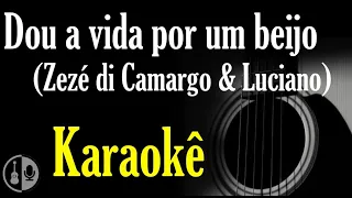 ZEZÉ DI CAMARGO E LUCIANO - DOU A VIDA POR UM BEIJO (Karaokê violão)