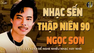 NHẠC SẾN NGỌC SƠN HAY NHẤT - Được Tin Em Lấy Chồng, Giận Hờn, Chiều Một Mình Qua Phố...