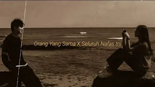 Orang Yang Sama X Seluruh Nafas Ini