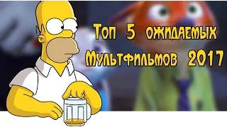 Топ 5 ожидаемых мультфильмов 2017 года / Top 5 cartoons of the expected 2017