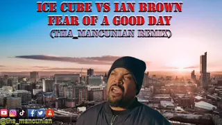 Ice Cube vs Ian Brown - Fear Of A Good Day (tha_mancunian Remix)