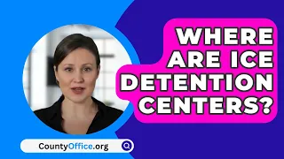 Where Are ICE Detention Centers? - CountyOffice.org
