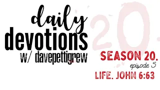 Daily Devotions with davepettigrew - Season 20 - Episode 5 - Life. John 6:63