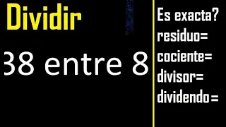 Dividir 38 entre 8 , residuo , es exacta o inexacta la division , cociente dividendo divisor ?