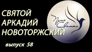 Святой Аркадий Новоторжский. Путь Святых. Выпуск 58.