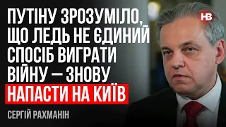 Путіну зрозуміло, що ледь не єдиний спосіб виграти війну – знову напасти на Київ – Сергій Рахманін