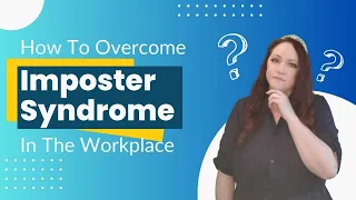 How To Overcome Imposter Syndrome In The Workplace | Mental Health In The Workplace