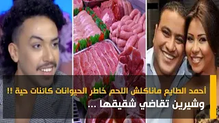 أحمد الطايع ماناكلش اللحم خاطر الحيوانات كائنات حية !!وشيرين تقاضي شقيقها ..