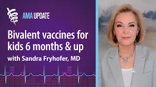 FDA, CDC expand Pfizer & Moderna bivalent vaccines to kids 6 months and up with Sandra Fryhofer, MD