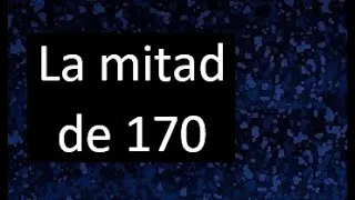 La mitad de 170 , como hallar la mitad de un numero , dividir un numero en 2 partes iguales