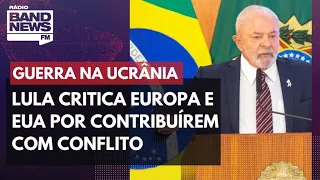 Lula critica União Europeia e EUA por contribuírem com a guerra na Ucrânia