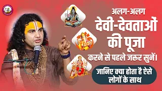 अलग-अलग देवी-देवताओं की पूजा करने से पहले जरूर सुनें। जानिए क्या होता है ऐसे लोगों का।अनिरुद्धाचार्य