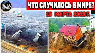 Катаклизмы за день 18 МАРТА 2022! Пульс Земли! #flooding #снегопад катаклизмы сегодня наводнение