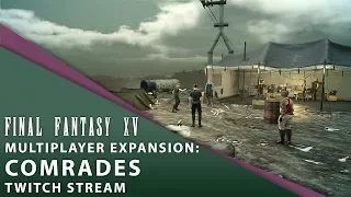 【Final Fantasy XV】 Multiplayer Expansion: Comrades Twitch Stream