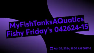 MyFishTanksAQuatics Fishy Friday's 042624-15