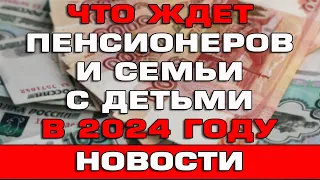 Что ждет пенсионеров и семьи с детьми в 2024 году Новости