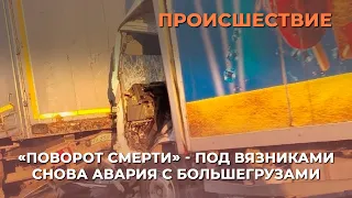 Что известно об аварии с двумя грузовиками на «повороте смерти» под Вязниками