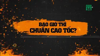 Bao giờ thì chuẩn Cao Tốc?| VTC14