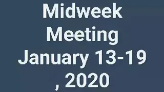 Midweek Meeting January 13-19, 2020🌼