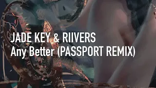 Jade Key & Riivers - Any Better (Passport Remix) #freedownload