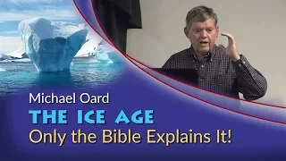 Michael Oard - The Ice Age: Only the Bible Explains It!