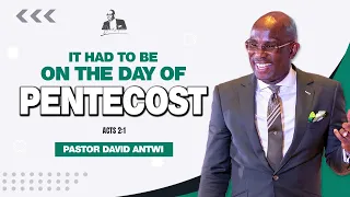 It Had To Be On The Day Of Pentecost | David Antwi | Acts 2:1